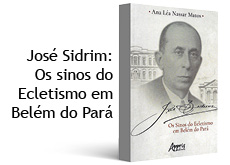 #ParaTodosVerem: Ilustração em 3D contendo a capa do livro JOSÉ SIDRIM Os sinos do Ecletismo em Belém do Pará. Nesta capa, há o nome da autora, Ana Léa Nassar Matos, na parte superior; a foto de José Sidrim no meio e o título do livro na parte inferior. Abaixo do título, o logotipo da editora Appris.
