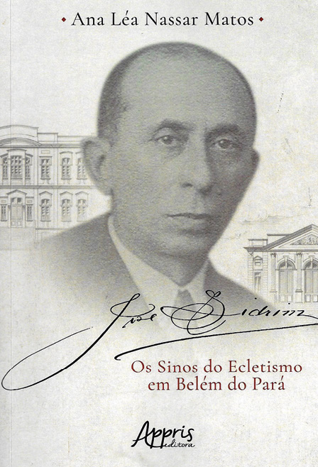 #ParaTodosVerem: Ilustração em 3D contendo a capa do livro JOSÉ SIDRIM Os sinos do Ecletismo em Belém do Pará. Nesta capa, há o nome da autora, Ana Léa Nassar Matos, na parte superior; a foto de José Sidrim no meio e o título do livro na parte inferior. Abaixo do título, o logotipo da editora Appris.